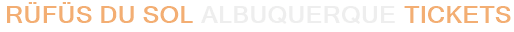 RÜFÜS DU SOL Albuquerque Tickets